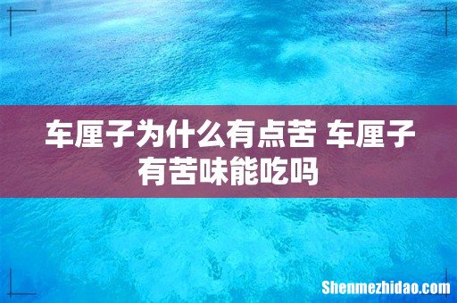 车厘子为什么有点苦 车厘子有苦味能吃吗