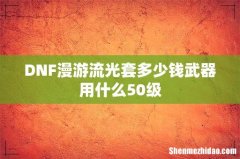 DNF漫游流光套多少钱武器用什么50级