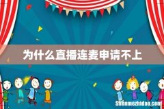 为什么直播连麦申请不上