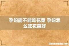 孕妇能不能吃花菜 孕妇怎么吃花菜好