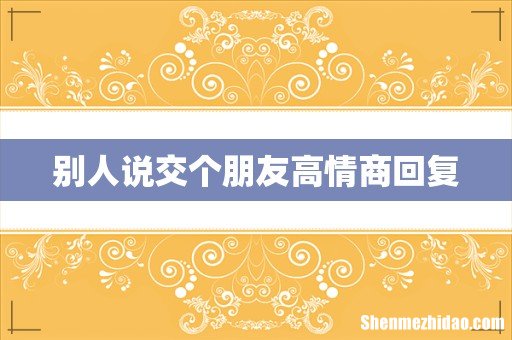 别人说交个朋友高情商回复