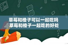 草莓和橙子可以一起吃吗 草莓和橙子一起吃的好处