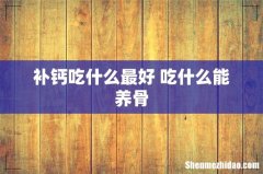 补钙吃什么最好 吃什么能养骨