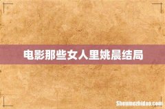 电影那些女人里姚晨结局