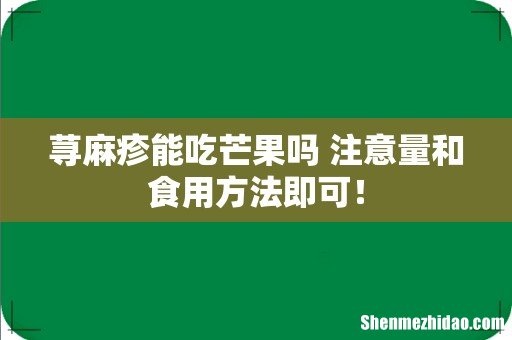 荨麻疹能吃芒果吗 注意量和食用方法即可!