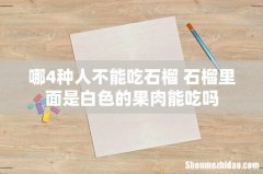 哪4种人不能吃石榴 石榴里面是白色的果肉能吃吗