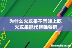 为什么火龙果不宜晚上吃 火龙果能代替晚餐吗
