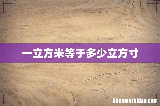 一立方米等于多少立方寸