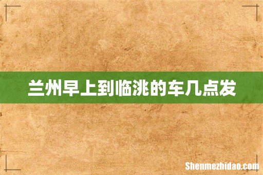兰州早上到临洮的车几点发