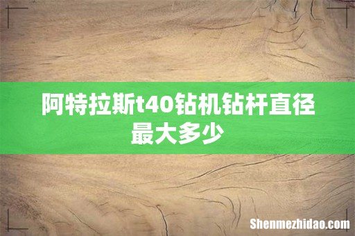 阿特拉斯t40钻机钻杆直径最大多少