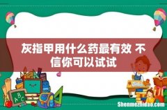 灰指甲用什么药最有效 不信你可以试试
