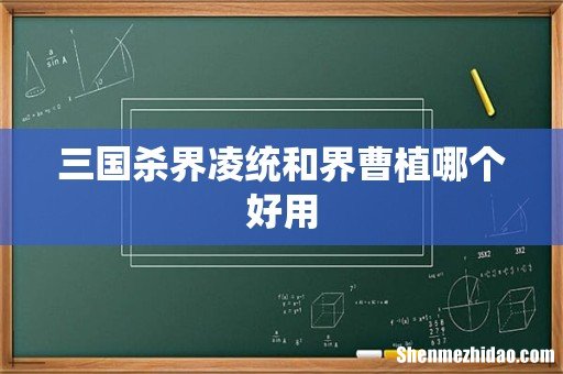 三国杀界凌统和界曹植哪个好用