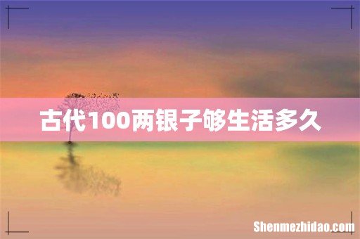 古代100两银子够生活多久