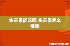 生芒果能吃吗 生芒果怎么催熟