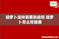 胡萝卜凉拌需要剥皮吗 胡萝卜怎么吃健康