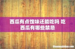 西瓜有点馊味还能吃吗 吃西瓜有哪些禁忌