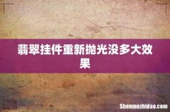 翡翠挂件重新抛光没多大效果