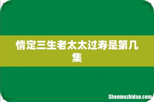 情定三生老太太过寿是第几集