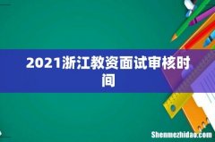 2021浙江教资面试审核时间