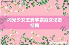 闪光少女王安宇霸凌女记者结局
