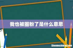 我也被圈粉了是什么意思