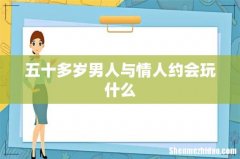 五十多岁男人与情人约会玩什么