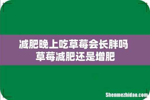 减肥晚上吃草莓会长胖吗 草莓减肥还是增肥