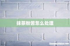 抹茶粉苦怎么处理