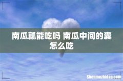 南瓜瓤能吃吗 南瓜中间的囊怎么吃