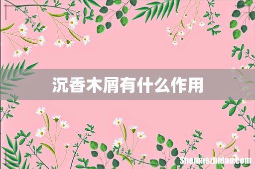 沉香木屑有什么作用