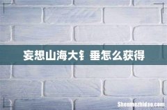妄想山海大钅垂怎么获得