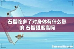 石榴吃多了对身体有什么影响 石榴甜度高吗