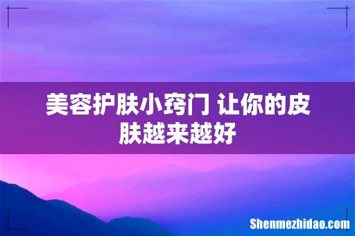美容护肤小窍门 让你的皮肤越来越好