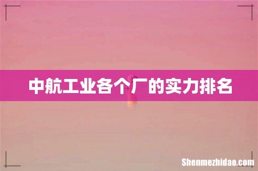 中航工业各个厂的实力排名