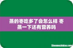 蒸的枣吃多了会怎么样 枣蒸一下还有营养吗