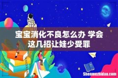 宝宝消化不良怎么办 学会这几招让娃少受罪