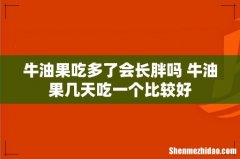 牛油果吃多了会长胖吗 牛油果几天吃一个比较好